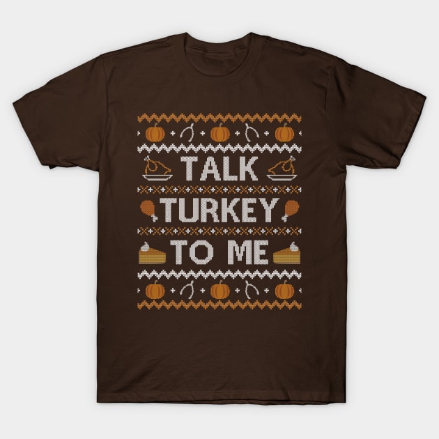 Talk Turkey To Me, Ugly Thanksgiving Sweater T-Shirt by HolidayoftheWeek